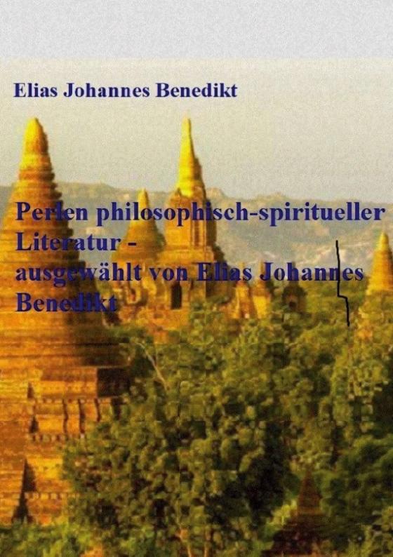 Cover-Bild Perlen philosophisch-spiritueller Literatur - ausgewählt von Elias Johannes Benedikt