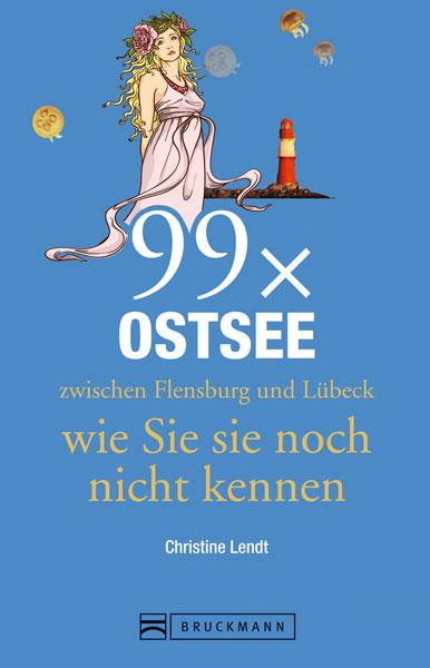 Cover-Bild Reiseführer Ostsee: 99x Ostsee zwischen Flensburg und Lübeck, wie Sie sie noch nicht kennen. Mit außergewöhnliche Highlights und Hotspots an der Ostseeküste