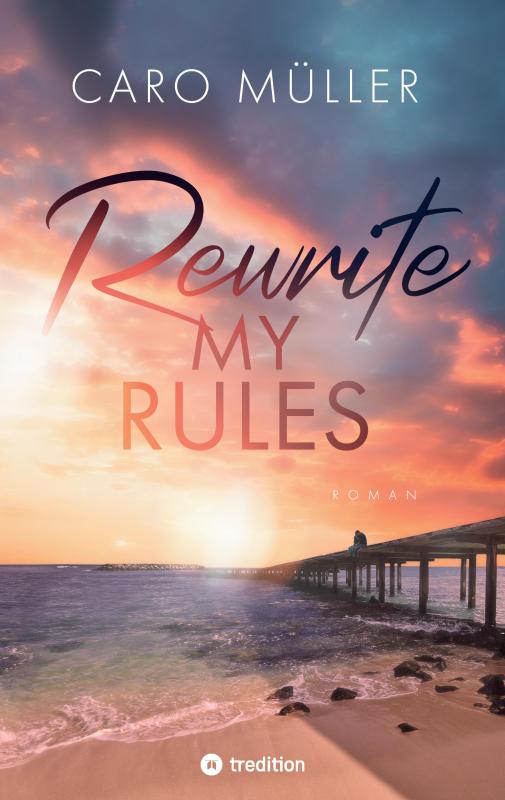 Cover-Bild Rewrite My Rules | Emotionaler Liebesroman | New Adult Romance über Angst vor Gefühlen und Mut zum Neuanfang
