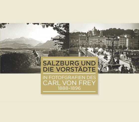 Cover-Bild Salzburg und die Vorstädte in Fotografien des Carl von Frey 1888-1896