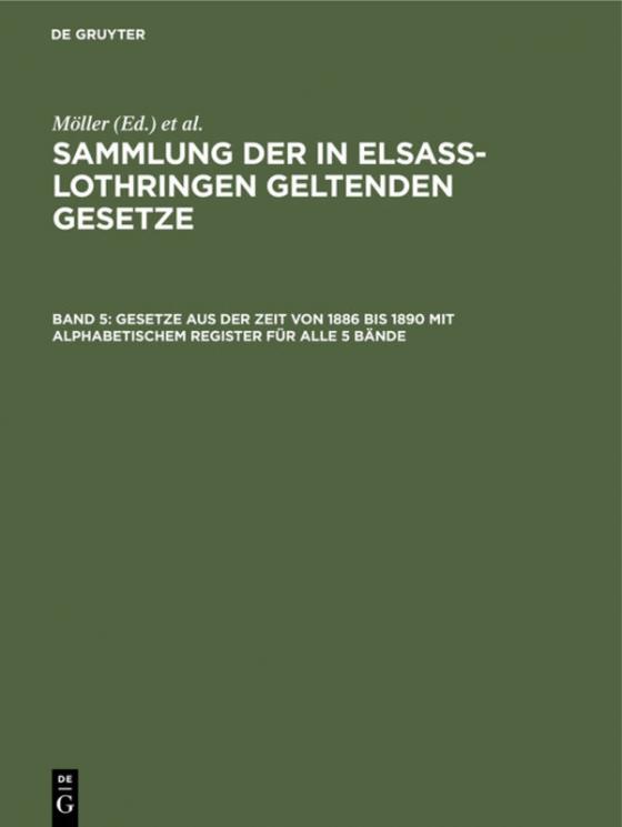 Cover-Bild Sammlung der in Elsaß-Lothringen geltenden Gesetze / Gesetze aus der Zeit von 1886 bis 1890 mit alphabetischem Register für alle 5 Bände