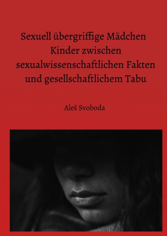 Cover-Bild Sexuell übergriffige Mädchen Kinder zwischen sexualwissenschaftlichen Fakten und gesellschaftlichem Tabu