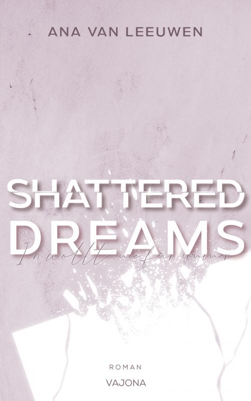 Cover-Bild SHATTERED DREAMS - Ich wollte nie für immer (SHATTERED - Reihe 2)
