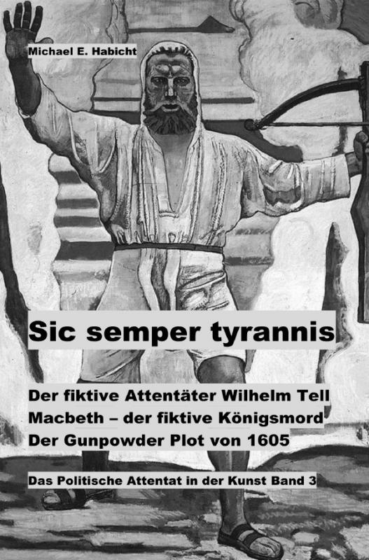 Cover-Bild Sic semper tyrannis / Der fiktive Attentäter Wilhelm Tell. Macbeth – der fiktive Königsmord. Der Gunpowder Plot von 1605