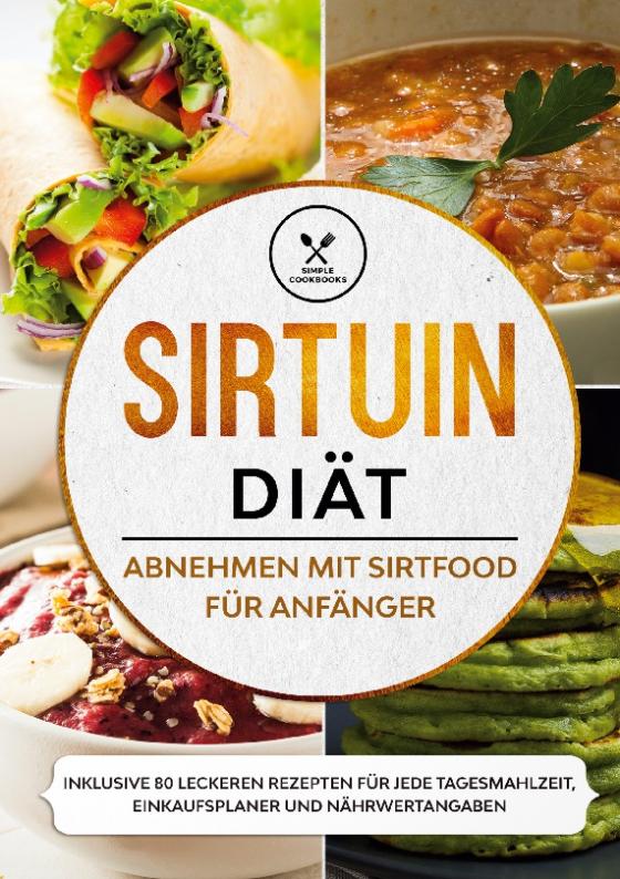 Cover-Bild Sirtuin Diät: Abnehmen mit Sirtfood für Anfänger - Inklusive 80 leckeren Rezepten für jede Tagesmahlzeit, Einkaufsplaner und Nährwertangaben