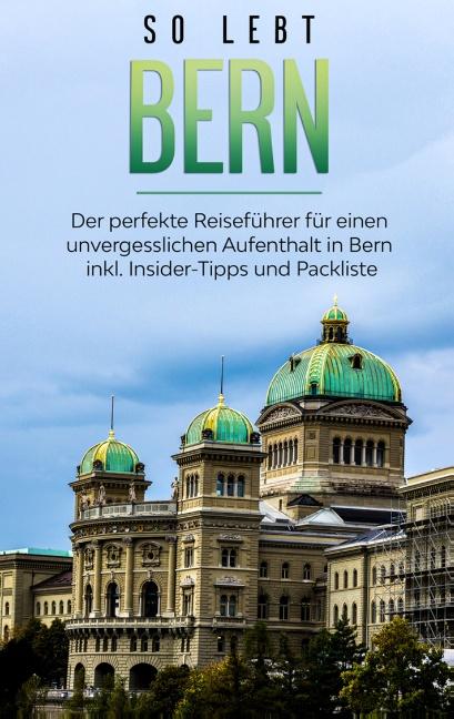 Cover-Bild So lebt Bern: Der perfekte Reiseführer für einen unvergesslichen Aufenthalt in Bern inkl. Insider-Tipps und Packliste