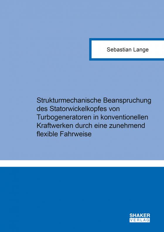 Cover-Bild Strukturmechanische Beanspruchung des Statorwickelkopfes von Turbogeneratoren in konventionellen Kraftwerken durch eine zunehmend flexible Fahrweise