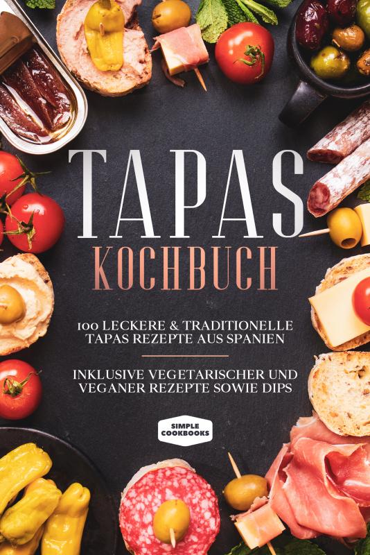 Cover-Bild Tapas Kochbuch: 100 leckere & traditionelle Tapas Rezepte aus Spanien - Inklusive vegetarischer und veganer Rezepte sowie Dips