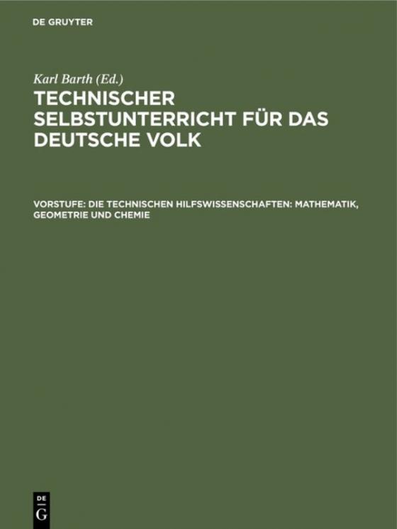 Cover-Bild Technischer Selbstunterricht für das deutsche Volk / Die technischen Hilfswissenschaften: Mathematik, Geometrie und Chemie