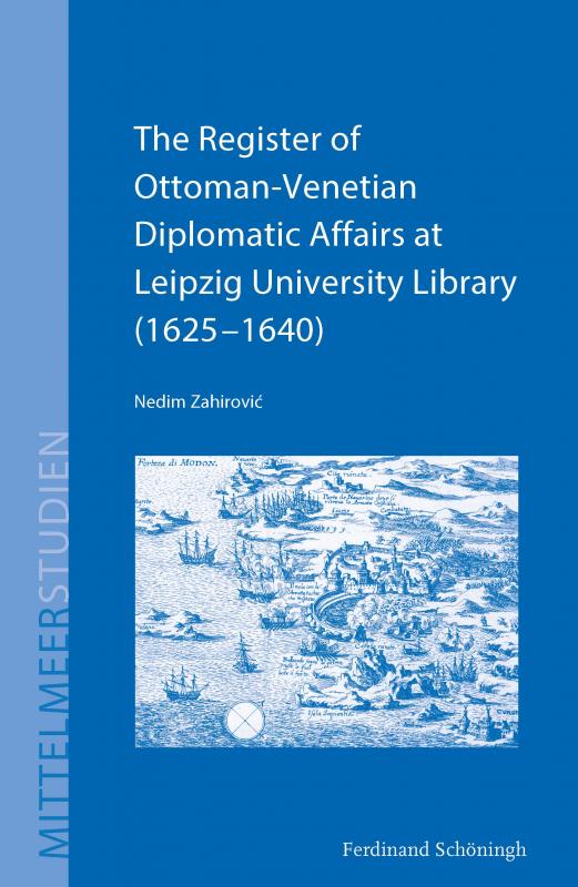 Cover-Bild The Register of Ottoman-Venetian Diplomatic Affairs at Leipzig University Library (1625–1640)