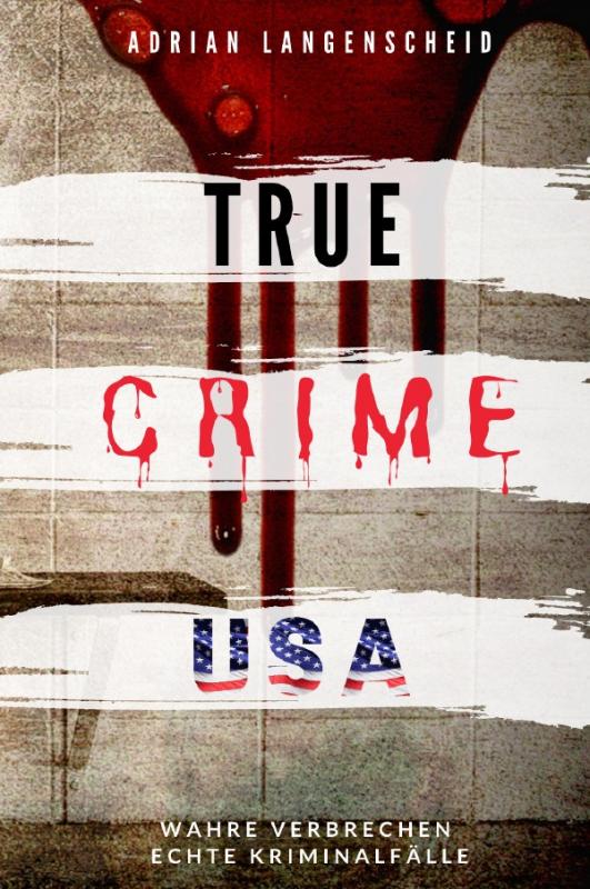 Cover-Bild True Crime International / TRUE CRIME USA I wahre Verbrechen – echte Kriminalfälle