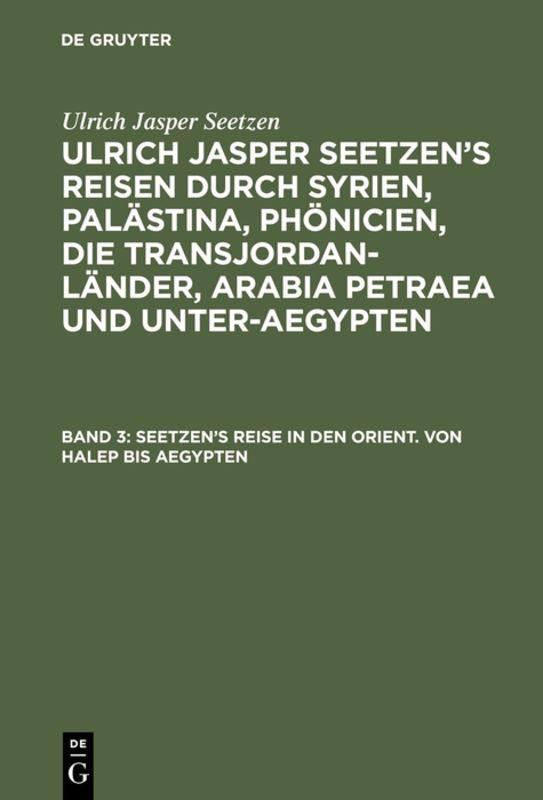 Cover-Bild Ulrich Jasper Seetzen: Ulrich Jasper Seetzen’s Reisen durch Syrien,... / Seetzen’s Reise in den Orient. Von Halep bis Aegypten