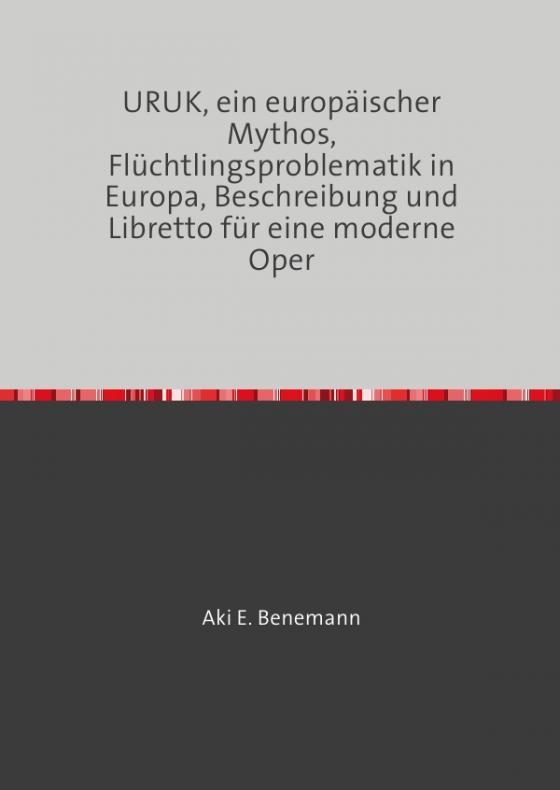 Cover-Bild URUK, ein europäischer Mythos, Flüchtlingsproblematik in Europa, Beschreibung und Libretto für eine moderne Oper