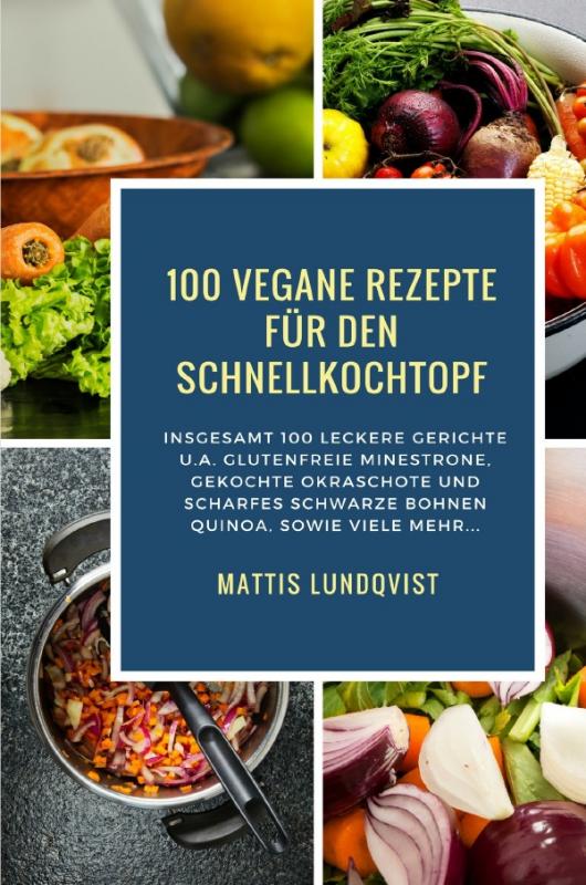 Cover-Bild Vegan Kochen mit dem Schnellkochtopf / 100 Vegane Rezepte für den Schnellkochtopf