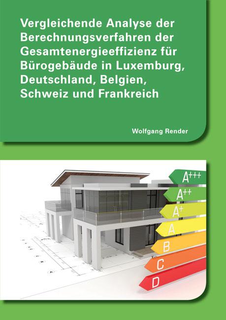 Cover-Bild Vergleichende Analyse der Berechnungsverfahren der Gesamtenergieeffizienz für Bürogebäude in Luxemburg, Deutschland, Belgien, Schweiz und Frankreich