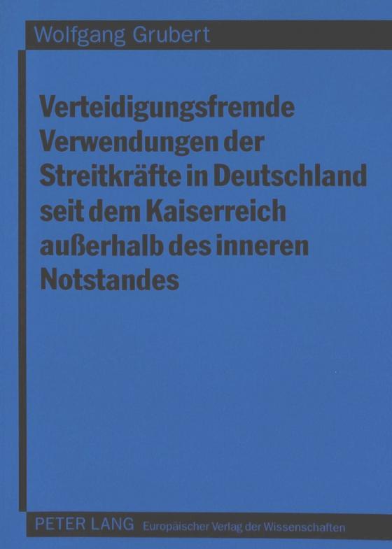 Cover-Bild Verteidigungsfremde Verwendungen der Streitkräfte in Deutschland seit dem Kaiserreich außerhalb des inneren Notstandes