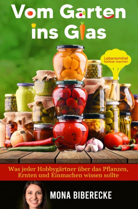 Cover-Bild Vom Garten ins Glas: Lebensmittel haltbar machen - Was jeder Hobbygärtner über das Pflanzen, Ernten und Einmachen wissen sollte