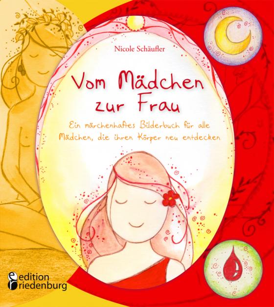 Cover-Bild Vom Mädchen zur Frau - Ein märchenhaftes Bilderbuch für alle Mädchen, die ihren Körper neu entdecken