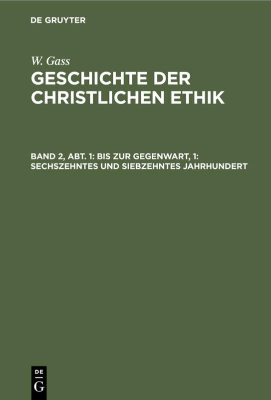 Cover-Bild W. Gass: Geschichte der christlichen Ethik / Bis zur Gegenwart, 1: Sechszehntes und siebzehntes Jahrhundert