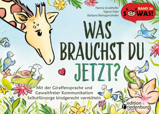 Cover-Bild Was brauchst du jetzt? Mit der Giraffensprache und Gewaltfreier Kommunikation Selbstfürsorge kindgerecht vermitteln