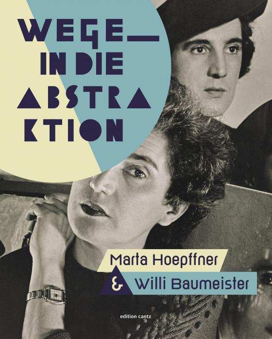 Cover-Bild Wege in die Abstraktion – Marta Hoepffner und Willi Baumeister