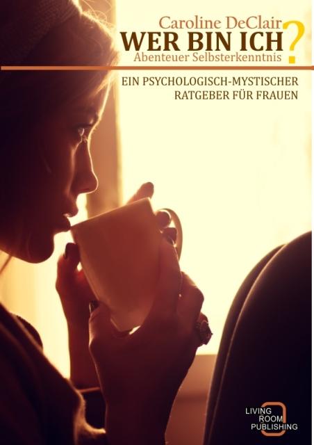 Cover-Bild WER BIN ICH - Abenteuer Selbsterkenntnis: Ein psychologisch-mystischer Ratgeber für Frauen