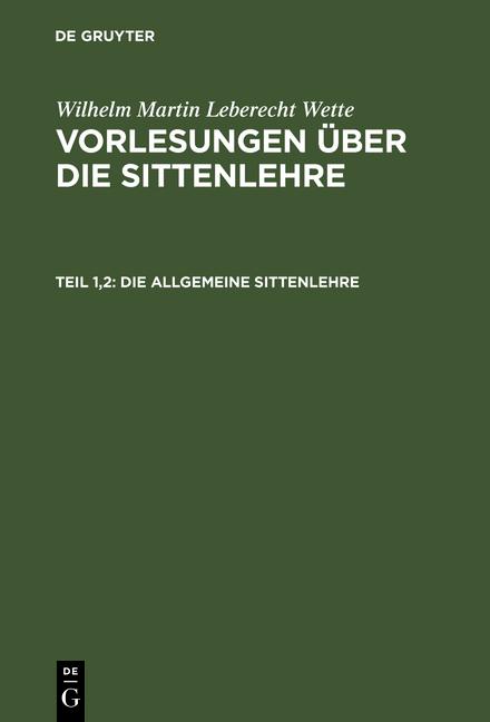 Cover-Bild Wilhelm Martin Leberecht Wette: Vorlesungen über die Sittenlehre / Die allgemeine Sittenlehre