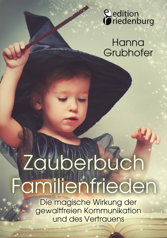 Cover-Bild Zauberbuch Familienfrieden - Die magische Wirkung der gewaltfreien Kommunikation und des Vertrauens