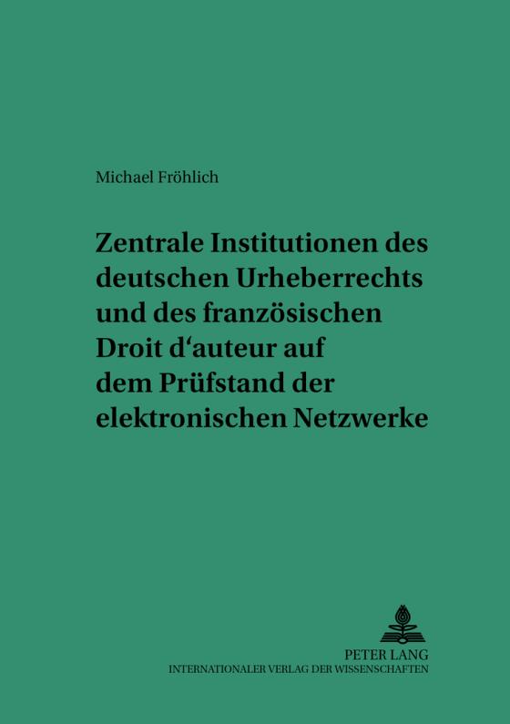 Cover-Bild Zentrale Institutionen des deutschen Urheberrechts und des französischen Droit d’auteur auf dem Prüfstand der elektronischen Netzwerke