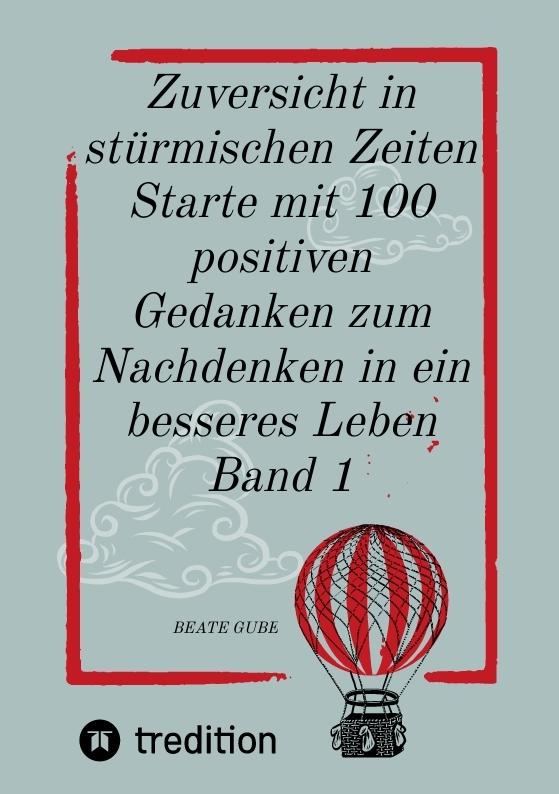 Cover-Bild Zuversicht in stürmischen Zeiten Starte mit 100 positiven Gedanken zum Nachdenken in ein besseres Leben Band 1
