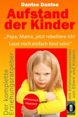 Cover-Bild Aufstand der Kinder: „Papa, Mama, jetzt rebelliere ich! Lasst mich einfach Kind sein!“