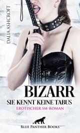 Cover-Bild Bizarr - Sie kennt keine Tabus | Erotischer SM-Roman