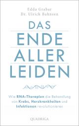 Cover-Bild Das Ende aller Leiden. Wie RNA-Therapien die Behandlung von Krebs, Herzkrankheiten und Infektionen revolutionieren