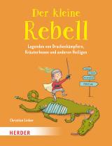 Cover-Bild Der kleine Rebell. Legenden von Drachenkämpfern, Kräuterhexen und anderen Heiligen