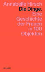 Cover-Bild Die Dinge. Eine Geschichte der Frauen in 100 Objekten