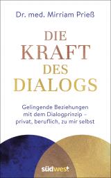 Cover-Bild Die Kraft des Dialogs. Gelingende Beziehungen mit dem Dialogprinzip – privat, beruflich, zu mir selbst