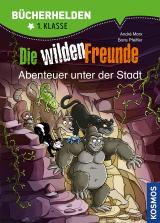 Cover-Bild Die wilden Freunde, Bücherhelden 1. Klasse, Abenteuer unter der Stadt
