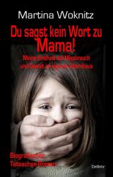 Cover-Bild Du sagst kein Wort zu Mama! Meine Kindheit voll Missbrauch und Gewalt im eigenen Elternhaus - Biografischer Tatsachen-Roman