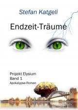 Cover-Bild Endzeit-Träume - Projekt Elysium Band 1 - Endzeit-Roman