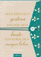 Cover-Bild „Ich liebte dich gestern, ich liebe dich heute, ich werde dich morgen lieben.“