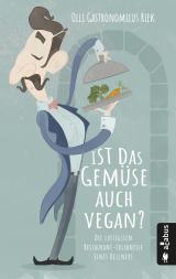 Cover-Bild Ist das Gemüse auch vegan? Die lustigsten Restaurant-Erlebnisse eines Kellners