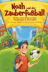 Cover-Bild Noah und der Zauberfußball - Mit Mut, innerer Stärke und wahren Freunden kannst du alles schaffen! Ein inspirierendes Fußballbuch für Kinder