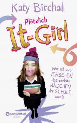 Cover-Bild Plötzlich It-Girl - Wie ich aus Versehen das coolste Mädchen der Schule wurde