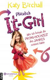 Cover-Bild Plötzlich It-Girl - Wie ich beinah die Promi-Hochzeit des Jahres ruiniert hätte