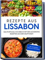 Cover-Bild Rezepte aus Lissabon: Das Portugal Kochbuch mit den leckersten Rezepten aus der Hauptstadt - inkl. Vorspeisen, Petiscos & Getränken