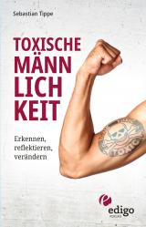 Cover-Bild Toxische Männlichkeit. Erkennen, reflektieren, verändern. Geschlechterrollen, Sexismus, Patriarchat, und Feminismus: Ein Buch über die Sozialisierung von Männern.