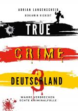 Cover-Bild True Crime Deutschland 3 Wahre Verbrechen – Echte Kriminalfälle