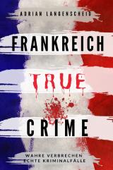 Cover-Bild True Crime International / Frankreich True Crime Wahre Verbrechen Echte Kriminalfälle