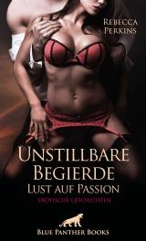 Cover-Bild Unstillbare Begierde - Lust auf Passion | Erotische Geschichten