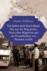 Cover-Bild Von Indien nach Deutschland: Was uns der Weg meines Vaters über Migration und die Freundlichkeit von Fremden erzählt